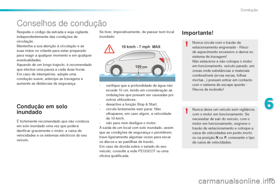 Peugeot 508 RXH 2016  Manual do proprietário (in Portuguese) 159
508_pt_Chap06_conduite_ed01-2016
Conselhos de condução
Respeite o código da estrada e seja vigilante 
independentemente das condições de 
circulação.
Mantenha a sua atenção à circulaçã