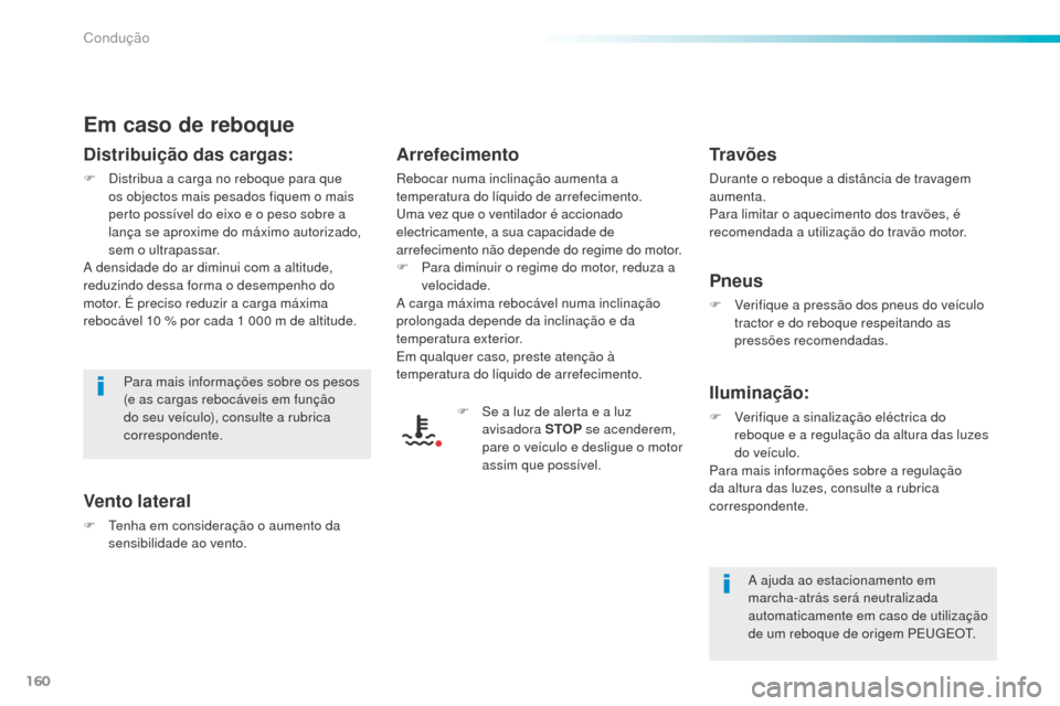 Peugeot 508 RXH 2016  Manual do proprietário (in Portuguese) 160
508_pt_Chap06_conduite_ed01-2016
Em caso de reboque
Distribuição das cargas:
F Distribua a carga no reboque para que os objectos mais pesados fiquem o mais 
perto possível do eixo e o peso sobr