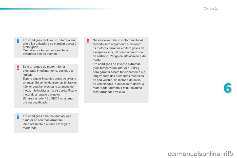 Peugeot 508 RXH 2016  Manual do proprietário (in Portuguese) 163
508_pt_Chap06_conduite_ed01-2016
Se o arranque do motor não for 
efectuado imediatamente, desligue a 
ignição.
Espere alguns instantes antes de voltar a 
arrancar. Se ao fim de algumas tentativ