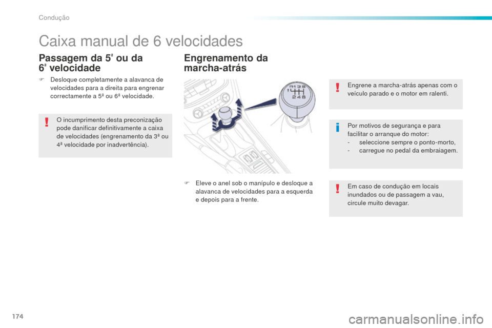 Peugeot 508 RXH 2016  Manual do proprietário (in Portuguese) 174
508_pt_Chap06_conduite_ed01-2016
Engrene a marcha-atrás apenas com o 
veículo parado e o motor em ralenti.
Por motivos de segurança e para 
facilitar o arranque do motor:
- 
s
 eleccione sempre