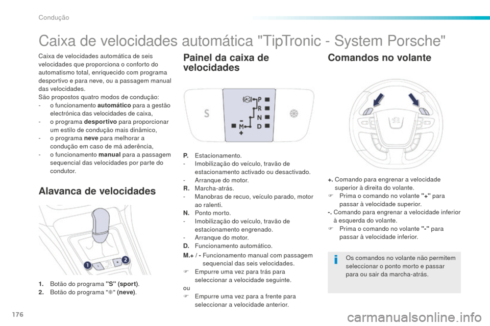 Peugeot 508 RXH 2016  Manual do proprietário (in Portuguese) 176
508_pt_Chap06_conduite_ed01-2016
Caixa de velocidades automática de seis 
velocidades que proporciona o conforto do 
automatismo total, enriquecido com programa 
desportivo e para neve, ou a pass