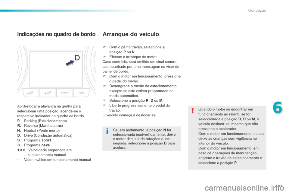 Peugeot 508 RXH 2016  Manual do proprietário (in Portuguese) 177
508_pt_Chap06_conduite_ed01-2016
Indicações no quadro de bordo
Ao deslocar a alavanca na grelha para 
seleccionar uma posição, acende-se o 
respectivo indicador no quadro de bordo.
P.
 P
arkin