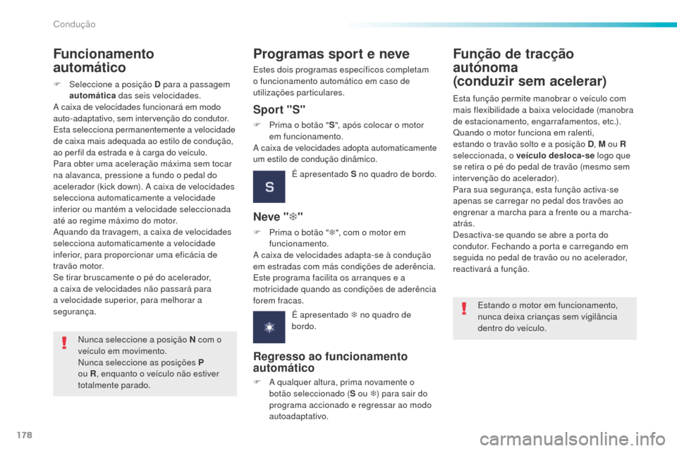 Peugeot 508 RXH 2016  Manual do proprietário (in Portuguese) 178
508_pt_Chap06_conduite_ed01-2016
Nunca seleccione a posição N com o 
veículo em movimento.
Nunca seleccione as posições P  
ou R, enquanto o veículo não estiver 
totalmente parado.
Funciona