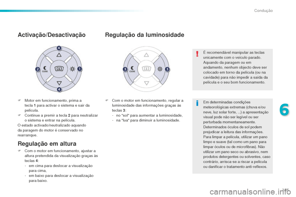 Peugeot 508 RXH 2016  Manual do proprietário (in Portuguese) 185
508_pt_Chap06_conduite_ed01-2016
F Motor em funcionamento, prima a tecla   1   para activar o sistema e sair da 
película.
F
 
C
 ontinue a premir a tecla 2   para neutralizar 
o sistema e entrar