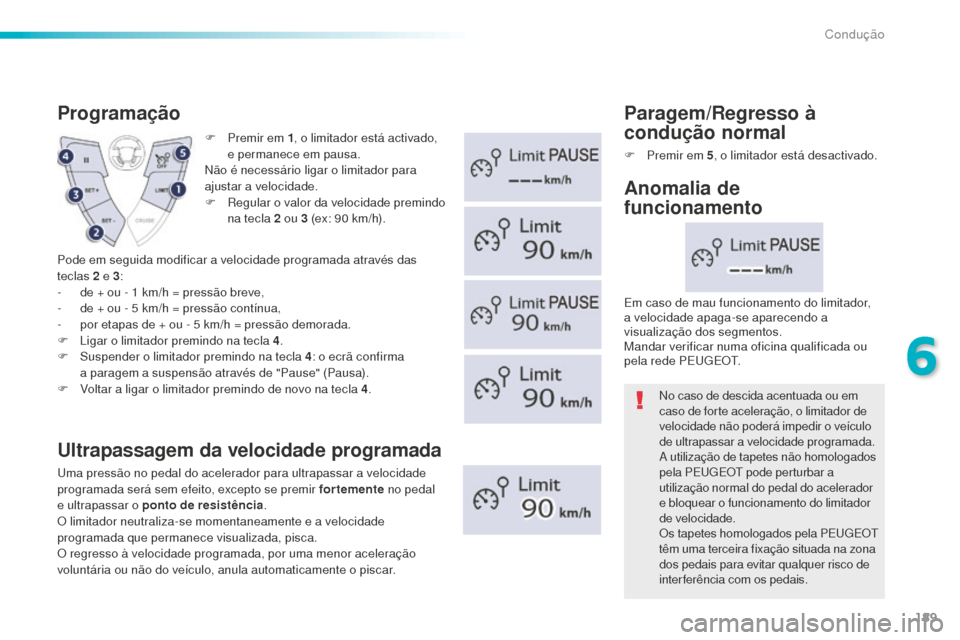Peugeot 508 RXH 2016  Manual do proprietário (in Portuguese) 189
508_pt_Chap06_conduite_ed01-2016
F Premir em 1, o limitador está activado, 
e permanece em pausa.
Não é necessário ligar o limitador para 
ajustar a velocidade.
F
 
R
 egular o valor da veloci