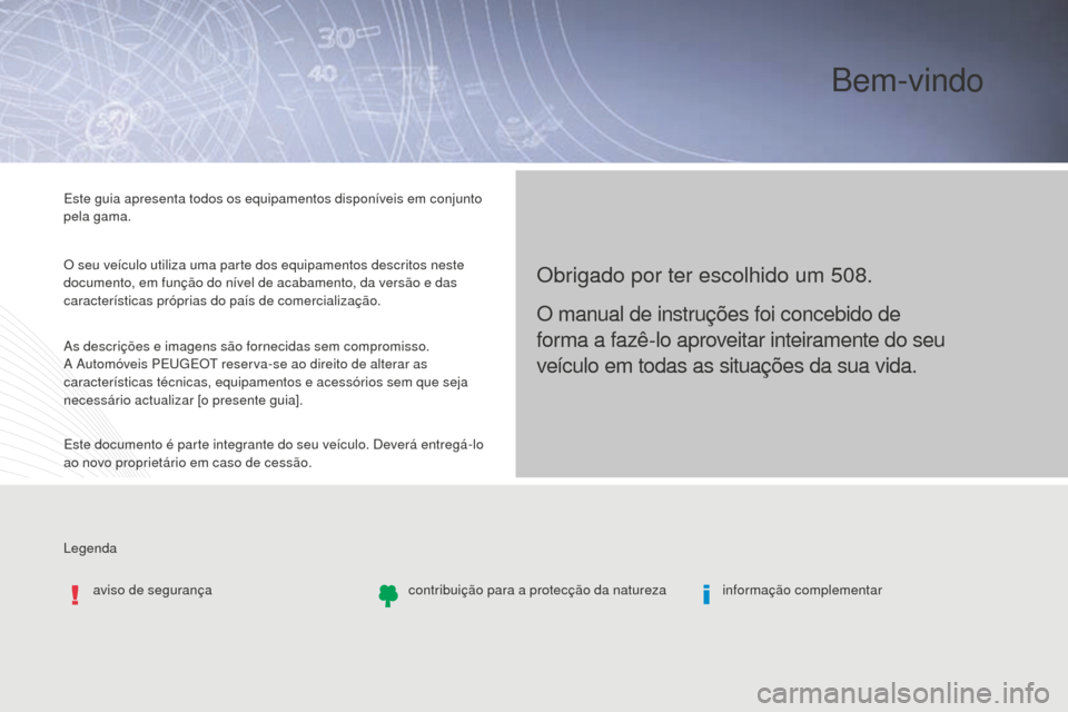 Peugeot 508 RXH 2016  Manual do proprietário (in Portuguese) Legenda Este guia apresenta todos os equipamentos disponíveis em conjunto 
pela gama.
O seu veículo utiliza uma parte dos equipamentos descritos neste 
documento, em função do nível de acabamento