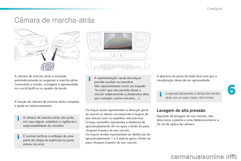 Peugeot 508 RXH 2016  Manual do proprietário (in Portuguese) 199
508_pt_Chap06_conduite_ed01-2016
Câmara de marcha-atrás
A câmara de marcha-atrás é activada 
automaticamente ao engrenar a marcha-atrás.
Consoante a versão, a imagem é apresentada 
no o ec