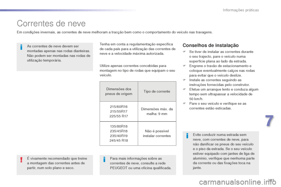 Peugeot 508 RXH 2016  Manual do proprietário (in Portuguese) 203
508_pt_Chap07_info-pratiques_ed01-2016
508_pt_Chap07_info-pratiques_ed01-2016
Correntes de neve
Em condições invernais, as correntes de neve melhoram a tracção bem como o comportamento do veí