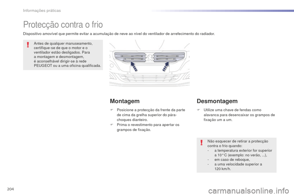 Peugeot 508 RXH 2016  Manual do proprietário (in Portuguese) 204
508_pt_Chap07_info-pratiques_ed01-2016
508_pt_Chap07_info-pratiques_ed01-2016
Protecção contra o frio
Antes de qualquer manuseamento, 
certifique-se de que o motor e o 
ventilador estão desliga