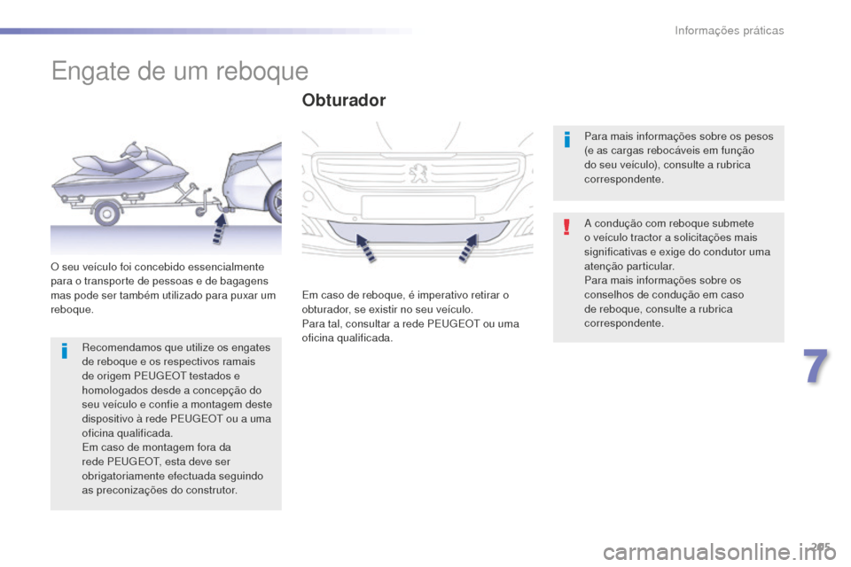 Peugeot 508 RXH 2016  Manual do proprietário (in Portuguese) 205
508_pt_Chap07_info-pratiques_ed01-2016
508_pt_Chap07_info-pratiques_ed01-2016
Engate de um reboque
A condução com reboque submete 
o veículo tractor a solicitações mais 
significativas e exig