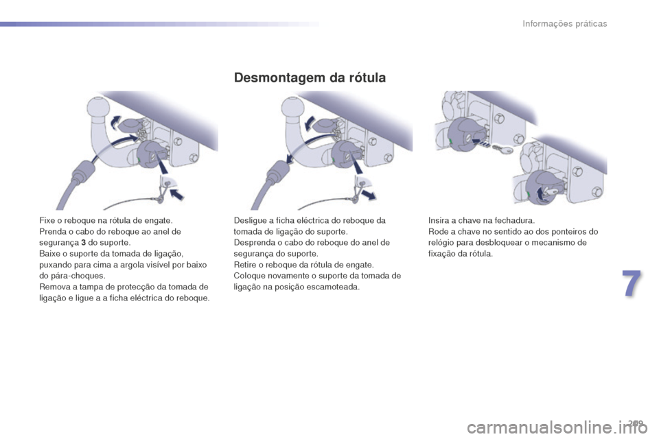 Peugeot 508 RXH 2016 Manual do proprietário (in Portuguese) 209
508_pt_Chap07_info-pratiques_ed01-2016
508_pt_Chap07_info-pratiques_ed01-2016
Fixe o reboque na rótula de engate.
Prenda o cabo do reboque ao anel de
segurança 3 do suporte.
Baixe o suporte da Peugeot 508 RXH 2016 Manual do proprietário (in Portuguese) 209
508_pt_Chap07_info-pratiques_ed01-2016
508_pt_Chap07_info-pratiques_ed01-2016
Fixe o reboque na rótula de engate.
Prenda o cabo do reboque ao anel de
segurança 3 do suporte.
Baixe o suporte da