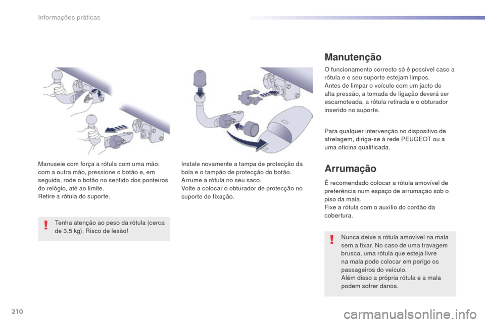 Peugeot 508 RXH 2016 Manual do proprietário (in Portuguese) 210
508_pt_Chap07_info-pratiques_ed01-2016
508_pt_Chap07_info-pratiques_ed01-2016
Manutenção
O funcionamento correcto só é possível caso a
rótula e o seu suporte estejam limpos.
Antes de limpar Peugeot 508 RXH 2016 Manual do proprietário (in Portuguese) 210
508_pt_Chap07_info-pratiques_ed01-2016
508_pt_Chap07_info-pratiques_ed01-2016
Manutenção
O funcionamento correcto só é possível caso a
rótula e o seu suporte estejam limpos.
Antes de limpar