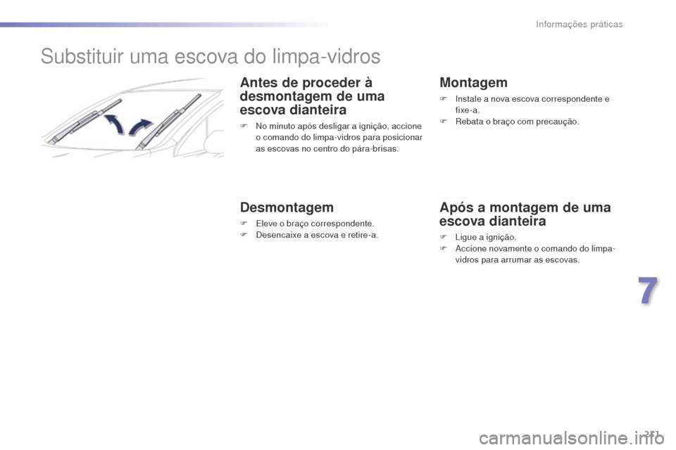 Peugeot 508 RXH 2016 Manual do proprietário (in Portuguese) 211
508_pt_Chap07_info-pratiques_ed01-2016
508_pt_Chap07_info-pratiques_ed01-2016
Substituir uma escova do limpa-vidros
Antes de proceder à
desmontagem de uma
escova dianteira
F No minuto após des Peugeot 508 RXH 2016 Manual do proprietário (in Portuguese) 211
508_pt_Chap07_info-pratiques_ed01-2016
508_pt_Chap07_info-pratiques_ed01-2016
Substituir uma escova do limpa-vidros
Antes de proceder à
desmontagem de uma
escova dianteira
F No minuto após des