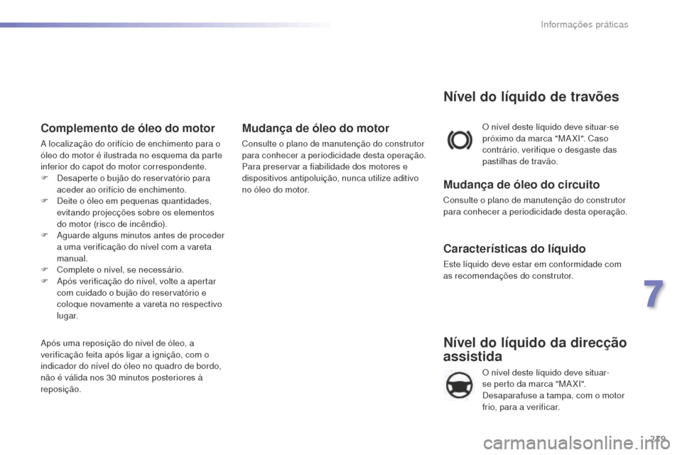 Peugeot 508 RXH 2016 Manual do proprietário (in Portuguese) 219
508_pt_Chap07_info-pratiques_ed01-2016
508_pt_Chap07_info-pratiques_ed01-2016
Nível do líquido da direcção
assistida
O nível deste líquido deve situar-
se perto da marca "MA XI".
Desaparaf Peugeot 508 RXH 2016 Manual do proprietário (in Portuguese) 219
508_pt_Chap07_info-pratiques_ed01-2016
508_pt_Chap07_info-pratiques_ed01-2016
Nível do líquido da direcção
assistida
O nível deste líquido deve situar-
se perto da marca "MA XI".
Desaparaf