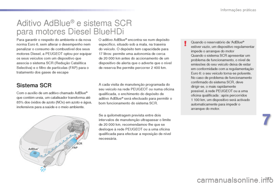 Peugeot 508 RXH 2016 Manual do proprietário (in Portuguese) 223
508_pt_Chap07_info-pratiques_ed01-2016
508_pt_Chap07_info-pratiques_ed01-2016
Aditivo AdBlue® e sistema SCR
para motores Diesel BlueHDi
Para garantir o respeito do ambiente e da nova
norma Euro Peugeot 508 RXH 2016 Manual do proprietário (in Portuguese) 223
508_pt_Chap07_info-pratiques_ed01-2016
508_pt_Chap07_info-pratiques_ed01-2016
Aditivo AdBlue® e sistema SCR
para motores Diesel BlueHDi
Para garantir o respeito do ambiente e da nova
norma Euro