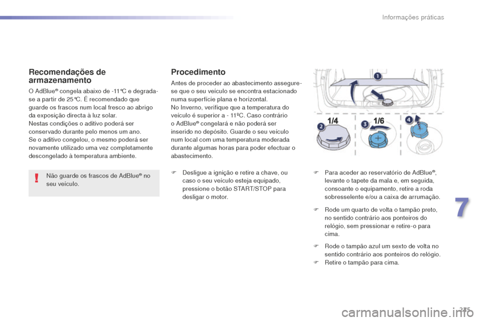 Peugeot 508 RXH 2016 Manual do proprietário (in Portuguese) 225
508_pt_Chap07_info-pratiques_ed01-2016
508_pt_Chap07_info-pratiques_ed01-2016
Não guarde os frascos de AdBlue® no
seu veículo.
Recomendações de
armazenamento
O AdBlue® congela abaixo de -1 Peugeot 508 RXH 2016 Manual do proprietário (in Portuguese) 225
508_pt_Chap07_info-pratiques_ed01-2016
508_pt_Chap07_info-pratiques_ed01-2016
Não guarde os frascos de AdBlue® no
seu veículo.
Recomendações de
armazenamento
O AdBlue® congela abaixo de -1