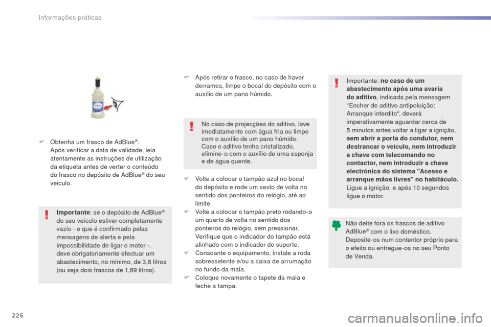 Peugeot 508 RXH 2016 Manual do proprietário (in Portuguese) 226
508_pt_Chap07_info-pratiques_ed01-2016
508_pt_Chap07_info-pratiques_ed01-2016
F Obtenha um frasco de AdBlue®.
Após verificar a data de validade, leia
atentamente as instruções de utilizaçã Peugeot 508 RXH 2016 Manual do proprietário (in Portuguese) 226
508_pt_Chap07_info-pratiques_ed01-2016
508_pt_Chap07_info-pratiques_ed01-2016
F Obtenha um frasco de AdBlue®.
Após verificar a data de validade, leia
atentamente as instruções de utilizaçã