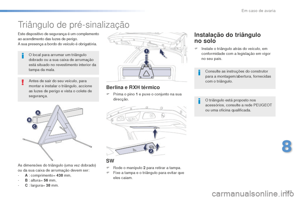 Peugeot 508 RXH 2016 Manual do proprietário (in Portuguese) 227
508_pt_Chap08_en-cas-de-pannes_ed01-2016
Triângulo de pré-sinalização
Antes de sair do seu veículo, para
montar e instalar o triângulo, accione
as luzes de perigo e vista o colete de
segu Peugeot 508 RXH 2016 Manual do proprietário (in Portuguese) 227
508_pt_Chap08_en-cas-de-pannes_ed01-2016
Triângulo de pré-sinalização
Antes de sair do seu veículo, para
montar e instalar o triângulo, accione
as luzes de perigo e vista o colete de
segu