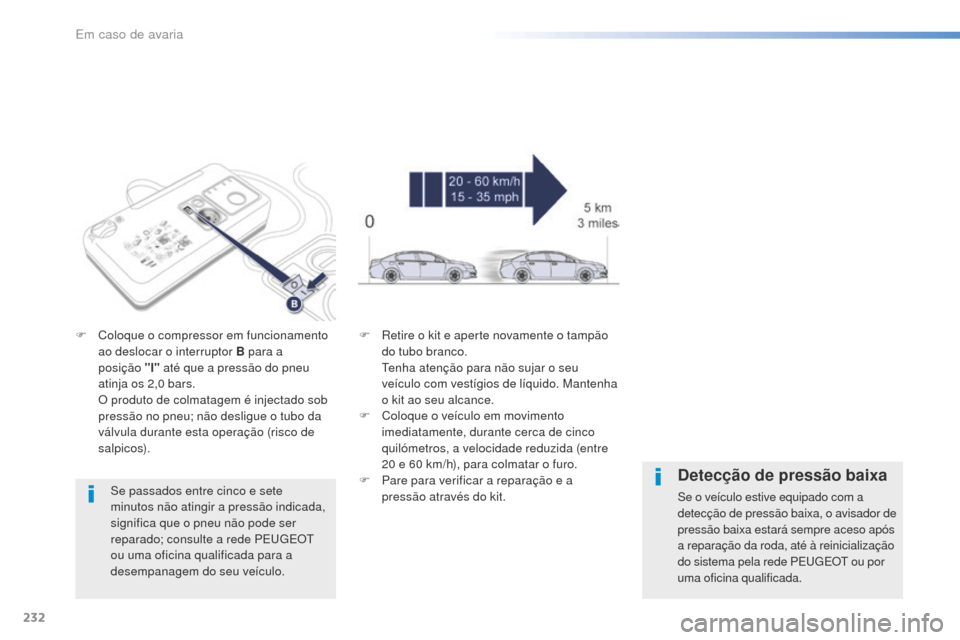Peugeot 508 RXH 2016 Manual do proprietário (in Portuguese) 232
508_pt_Chap08_en-cas-de-pannes_ed01-2016
Se passados entre cinco e sete
minutos não atingir a pressão indicada,
significa que o pneu não pode ser
reparado; consulte a rede PEUGEOT
ou uma of Peugeot 508 RXH 2016 Manual do proprietário (in Portuguese) 232
508_pt_Chap08_en-cas-de-pannes_ed01-2016
Se passados entre cinco e sete
minutos não atingir a pressão indicada,
significa que o pneu não pode ser
reparado; consulte a rede PEUGEOT
ou uma of