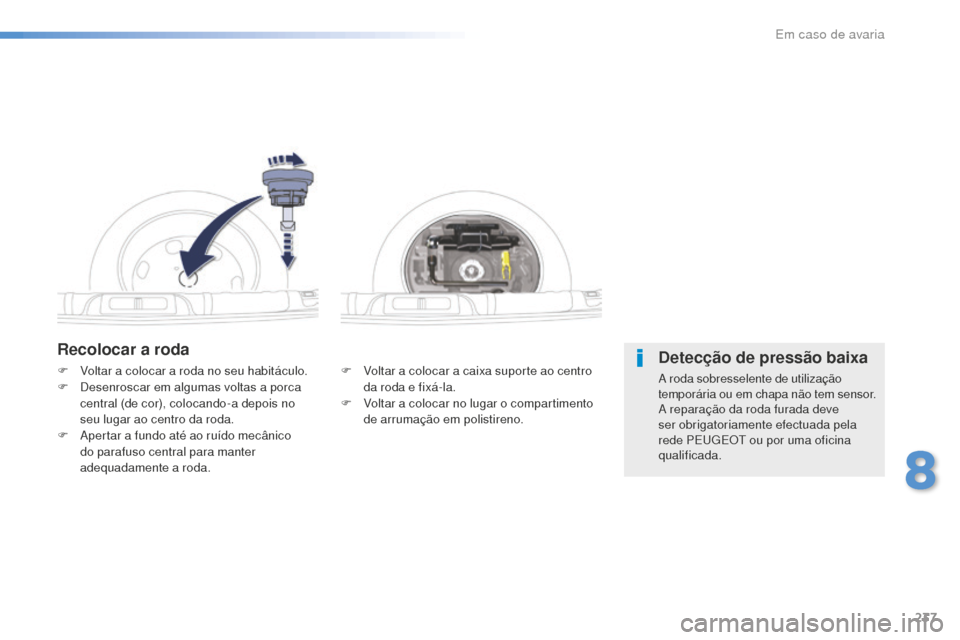 Peugeot 508 RXH 2016 Manual do proprietário (in Portuguese) 237
508_pt_Chap08_en-cas-de-pannes_ed01-2016
Recolocar a roda
F Voltar a colocar a caixa suporte ao centro da roda e fixá-la.
F
V
oltar a colocar no lugar o compartimento
de arrumação em polist Peugeot 508 RXH 2016 Manual do proprietário (in Portuguese) 237
508_pt_Chap08_en-cas-de-pannes_ed01-2016
Recolocar a roda
F Voltar a colocar a caixa suporte ao centro da roda e fixá-la.
F
V
oltar a colocar no lugar o compartimento
de arrumação em polist