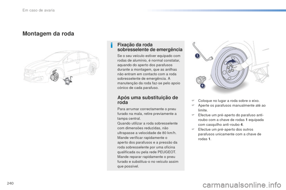 Peugeot 508 RXH 2016 Manual do proprietário (in Portuguese) 240
508_pt_Chap08_en-cas-de-pannes_ed01-2016
Montagem da roda
Fixação da roda
sobresselente de emergência
Se o seu veículo estiver equipado com
rodas de alumínio, é normal constatar,
aquando Peugeot 508 RXH 2016 Manual do proprietário (in Portuguese) 240
508_pt_Chap08_en-cas-de-pannes_ed01-2016
Montagem da roda
Fixação da roda
sobresselente de emergência
Se o seu veículo estiver equipado com
rodas de alumínio, é normal constatar,
aquando