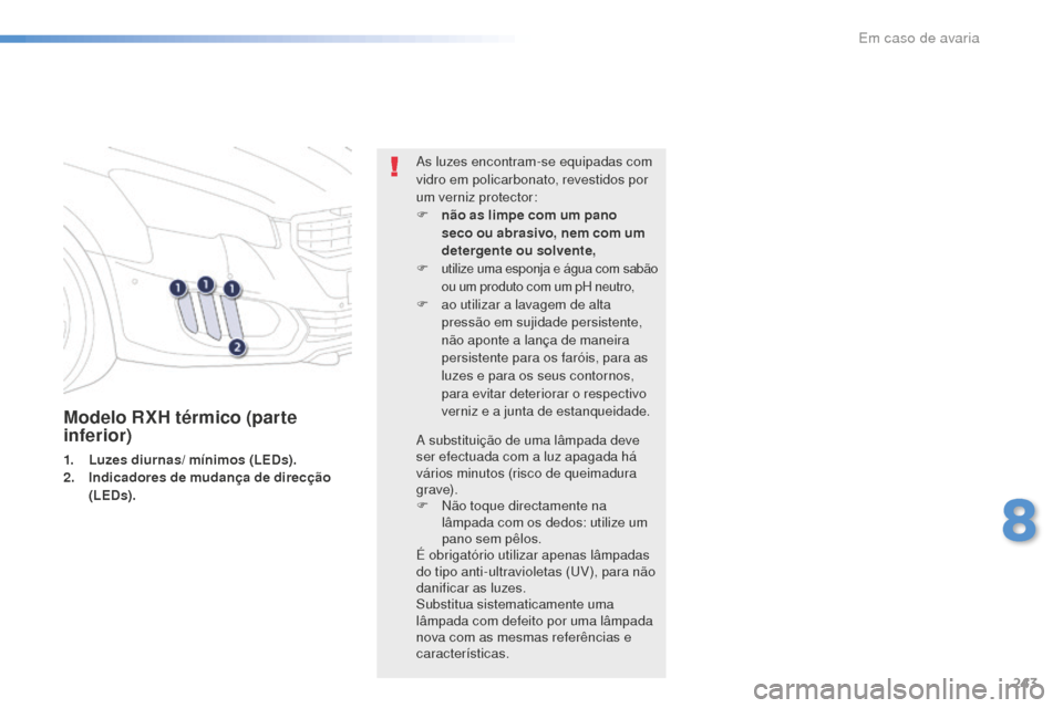 Peugeot 508 RXH 2016 Manual do proprietário (in Portuguese) 243
508_pt_Chap08_en-cas-de-pannes_ed01-2016
Modelo RXH térmico (parte
inferior)
1. Luzes diurnas/ mínimos (LEDs).
2. Indicadores de mudança de direcção
(LEDs). As luzes encontram-se equipadas Peugeot 508 RXH 2016 Manual do proprietário (in Portuguese) 243
508_pt_Chap08_en-cas-de-pannes_ed01-2016
Modelo RXH térmico (parte
inferior)
1. Luzes diurnas/ mínimos (LEDs).
2. Indicadores de mudança de direcção
(LEDs). As luzes encontram-se equipadas