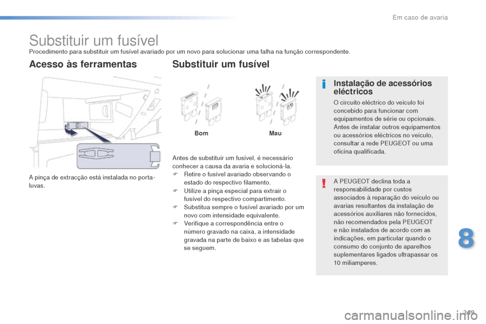 Peugeot 508 RXH 2016 Manual do proprietário (in Portuguese) 249
508_pt_Chap08_en-cas-de-pannes_ed01-2016
Substituir um fusívelProcedimento para substituir um fusível avariado por um novo para solucionar uma falha na função correspondente.
A pinça de extra Peugeot 508 RXH 2016 Manual do proprietário (in Portuguese) 249
508_pt_Chap08_en-cas-de-pannes_ed01-2016
Substituir um fusívelProcedimento para substituir um fusível avariado por um novo para solucionar uma falha na função correspondente.
A pinça de extra