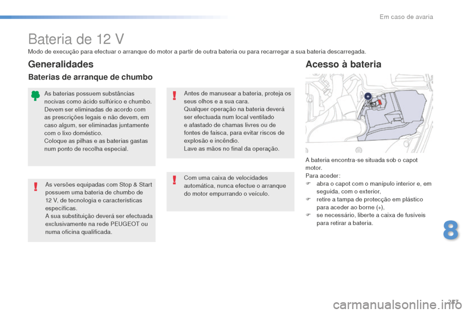 Peugeot 508 RXH 2016 Manual do proprietário (in Portuguese) 253
508_pt_Chap08_en-cas-de-pannes_ed01-2016
Bateria de 12 V
As versões equipadas com Stop & Start
possuem uma bateria de chumbo de
12 V, de tecnologia e características
específicas.
A sua subs Peugeot 508 RXH 2016 Manual do proprietário (in Portuguese) 253
508_pt_Chap08_en-cas-de-pannes_ed01-2016
Bateria de 12 V
As versões equipadas com Stop & Start
possuem uma bateria de chumbo de
12 V, de tecnologia e características
específicas.
A sua subs