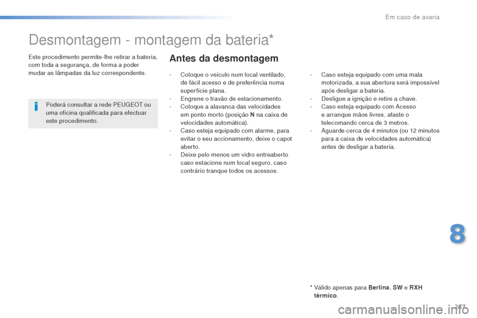 Peugeot 508 RXH 2016 Manual do proprietário (in Portuguese) 257
508_pt_Chap08_en-cas-de-pannes_ed01-2016
Desmontagem - montagem da bateria*
* Válido apenas para Berlina, SW e R XH
térmico .
Este procedimento permite-lhe retirar a bateria,
com toda a segur Peugeot 508 RXH 2016 Manual do proprietário (in Portuguese) 257
508_pt_Chap08_en-cas-de-pannes_ed01-2016
Desmontagem - montagem da bateria*
* Válido apenas para Berlina, SW e R XH
térmico .
Este procedimento permite-lhe retirar a bateria,
com toda a segur