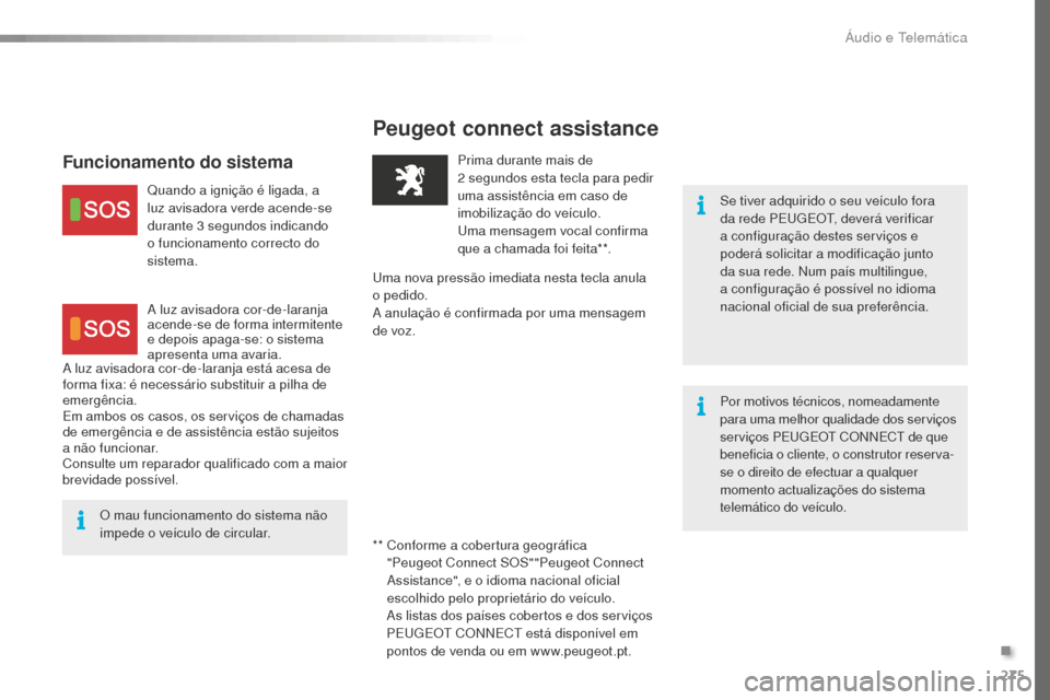 Peugeot 508 RXH 2016  Manual do proprietário (in Portuguese) 275
508_pt_Chap10a_BTA_ed01-2016
Peugeot connect assistance
Se tiver adquirido o seu veículo fora 
da rede PEUGEOT, deverá verificar 
a configuração destes serviços e 
poderá solicitar a modific