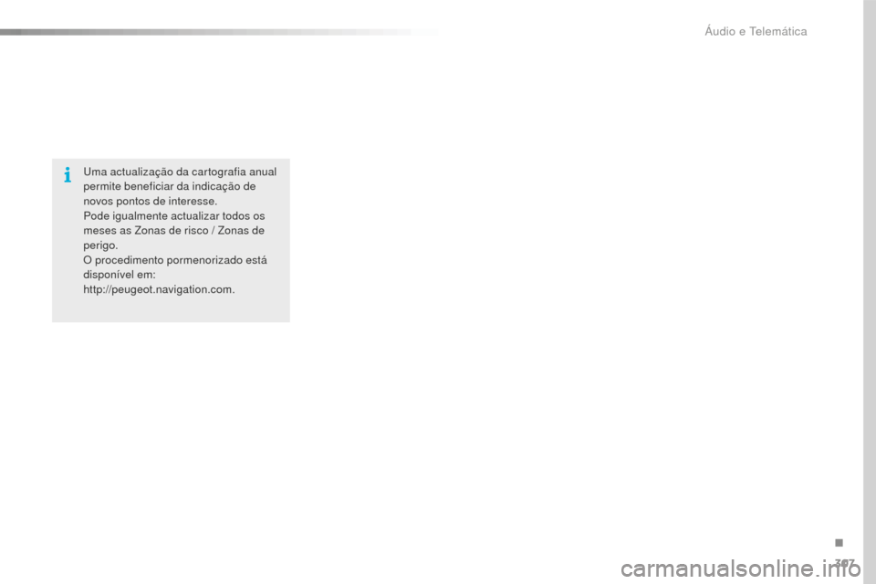Peugeot 508 RXH 2016  Manual do proprietário (in Portuguese) 307
508_pt_Chap10c_SMEGplus_ed01-2016
Uma actualização da cartografia anual 
permite beneficiar da indicação de 
novos pontos de interesse.
Pode igualmente actualizar todos os 
meses as Zonas de r