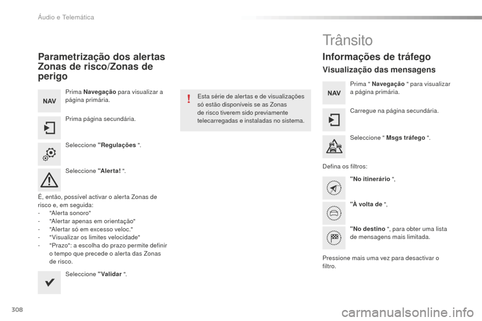 Peugeot 508 RXH 2016  Manual do proprietário (in Portuguese) 308
508_pt_Chap10c_SMEGplus_ed01-2016
Parametrização dos alertas 
Zonas de risco/Zonas de 
perigo
Prima Navegação para visualizar a 
página primária.
Prima página secundária.
Seleccione "Regul