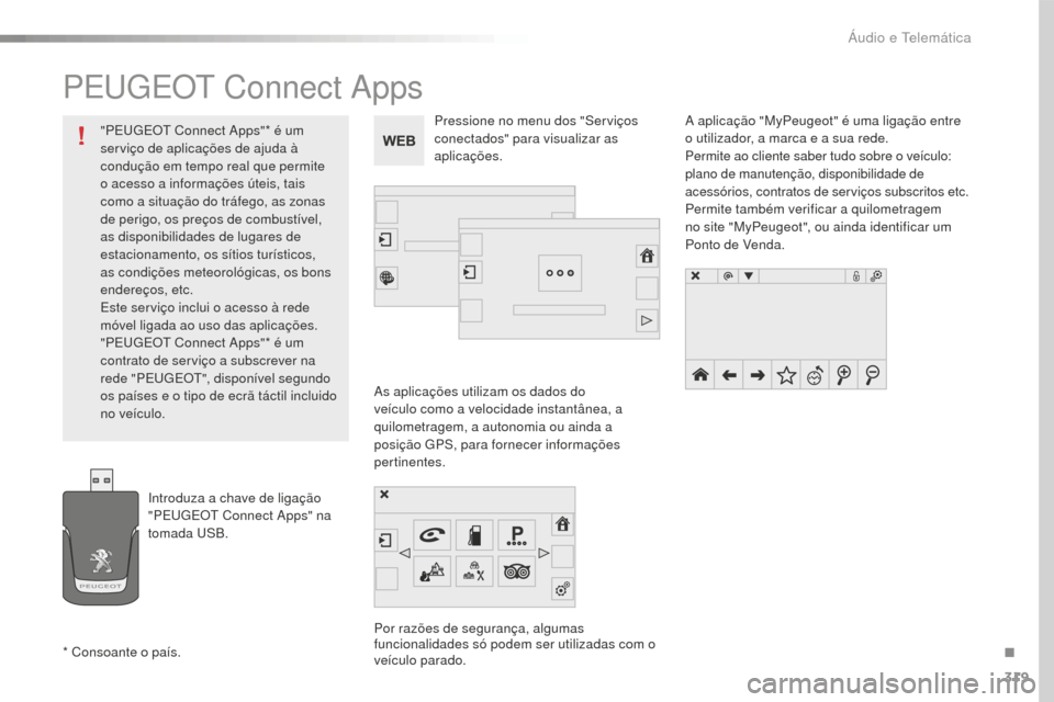Peugeot 508 RXH 2016 Manual do proprietário (in Portuguese) 319
508_pt_Chap10c_SMEGplus_ed01-2016
PEUGEOT Connect Apps
As aplicações utilizam os dados do
veículo como a velocidade instantânea, a
quilometragem, a autonomia ou ainda a
posição GPS, para Peugeot 508 RXH 2016 Manual do proprietário (in Portuguese) 319
508_pt_Chap10c_SMEGplus_ed01-2016
PEUGEOT Connect Apps
As aplicações utilizam os dados do
veículo como a velocidade instantânea, a
quilometragem, a autonomia ou ainda a
posição GPS, para