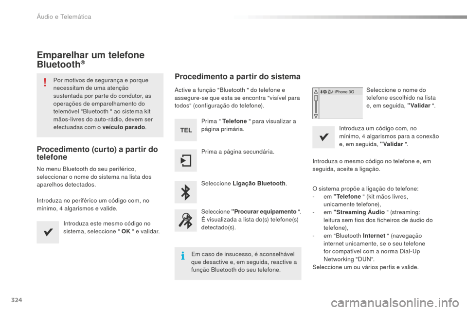 Peugeot 508 RXH 2016 Manual do proprietário (in Portuguese) 324
508_pt_Chap10c_SMEGplus_ed01-2016
Emparelhar um telefone
Bluetooth®
Por motivos de segurança e porque
necessitam de uma atenção
sustentada por parte do condutor, as
operações de emparelh Peugeot 508 RXH 2016 Manual do proprietário (in Portuguese) 324
508_pt_Chap10c_SMEGplus_ed01-2016
Emparelhar um telefone
Bluetooth®
Por motivos de segurança e porque
necessitam de uma atenção
sustentada por parte do condutor, as
operações de emparelh