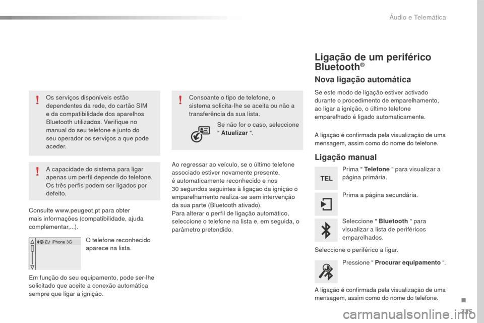 Peugeot 508 RXH 2016 Manual do proprietário (in Portuguese) 325
508_pt_Chap10c_SMEGplus_ed01-2016
Os serviços disponíveis estão
dependentes da rede, do cartão SIM
e da compatibilidade dos aparelhos
Bluetooth utilizados. Verifique no
manual do seu telef Peugeot 508 RXH 2016 Manual do proprietário (in Portuguese) 325
508_pt_Chap10c_SMEGplus_ed01-2016
Os serviços disponíveis estão
dependentes da rede, do cartão SIM
e da compatibilidade dos aparelhos
Bluetooth utilizados. Verifique no
manual do seu telef
