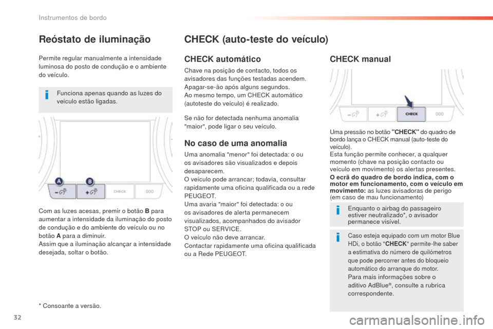 Peugeot 508 RXH 2016  Manual do proprietário (in Portuguese) 32
508 _ pt _Chap01_instrument-bord_ed01-2016
* Consoante a versão.
CHECK (auto-teste do veículo)
CHECK automático
Chave na posição de contacto, todos os 
avisadores das funções testadas acende