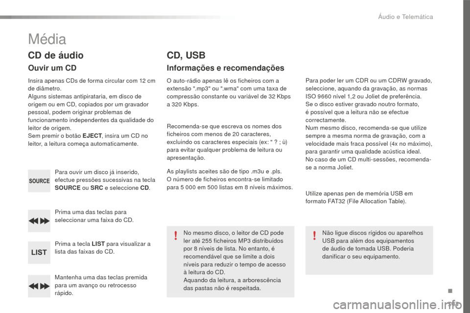 Peugeot 508 RXH 2016 Manual do proprietário (in Portuguese) 343
508_pt_Chap10d_RD5_ed01-2016
Mantenha uma das teclas premida
para um avanço ou retrocesso
rápido. Prima uma das teclas para
seleccionar uma faixa do CD.
Prima a tecla LIST para visualizar a
Peugeot 508 RXH 2016 Manual do proprietário (in Portuguese) 343
508_pt_Chap10d_RD5_ed01-2016
Mantenha uma das teclas premida
para um avanço ou retrocesso
rápido. Prima uma das teclas para
seleccionar uma faixa do CD.
Prima a tecla LIST para visualizar a