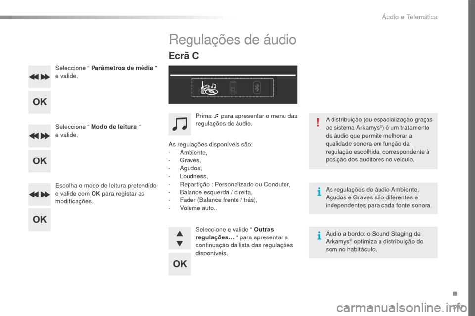 Peugeot 508 RXH 2016  Manual do proprietário (in Portuguese) 347
508_pt_Chap10d_RD5_ed01-2016
Seleccione " Parâmetros de média "  
e valide.
Seleccione " Modo de leitura  "  
e valide.
Escolha o modo de leitura pretendido 
e valide com OK  para registar as 
m