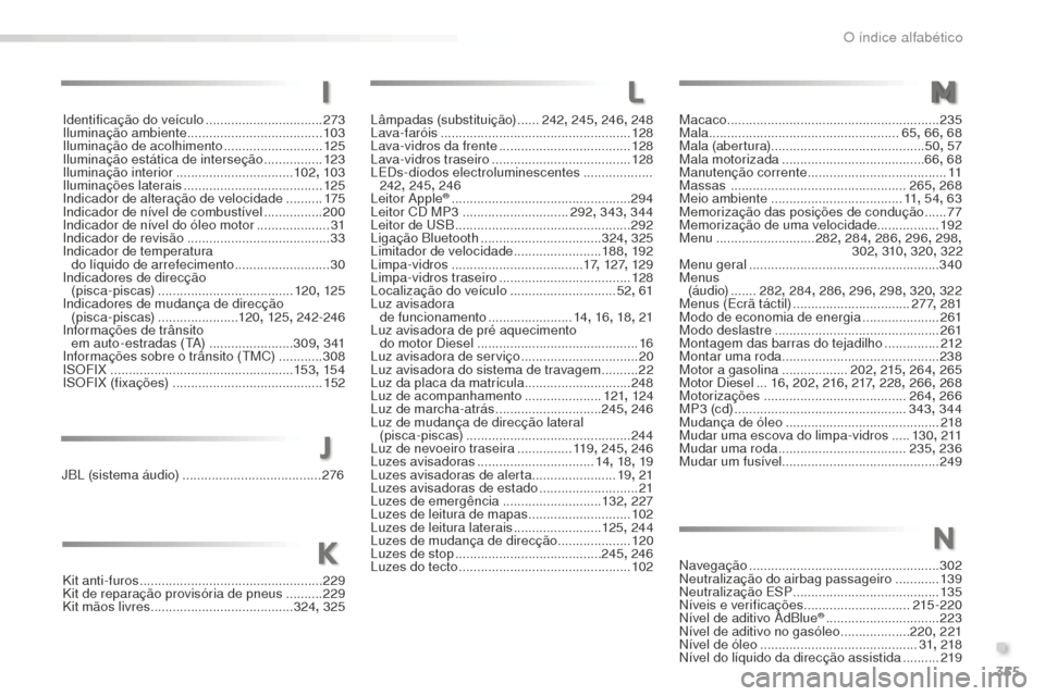 Peugeot 508 RXH 2016  Manual do proprietário (in Portuguese) 355
508_pt_Chap11_index-alpha_ed01-2016
Identificação do veículo ................................2 73
Iluminação ambiente  ..................................... 103
Iluminação de acolhimento
 
