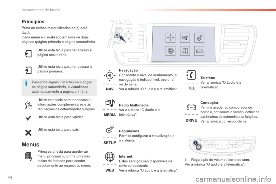 Peugeot 508 RXH 2016  Manual do proprietário (in Portuguese) 44
508 _ pt _Chap01_instrument-bord_ed01-2016
Utilize esta tecla para ter acesso à 
página secundária.
Utilize esta tecla para ter acesso à 
página primária.
Utilize esta tecla para ter acesso a