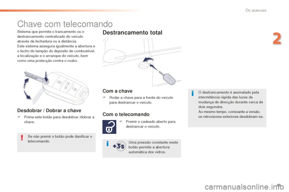 Peugeot 508 RXH 2016  Manual do proprietário (in Portuguese) 49
508_pt_Chap02_ouvertures_ed01-2016
Sistema que permite o trancamento ou o 
destrancamento centralizado do veículo 
através da fechadura ou à distância.
Este sistema assegura igualmente a abertu