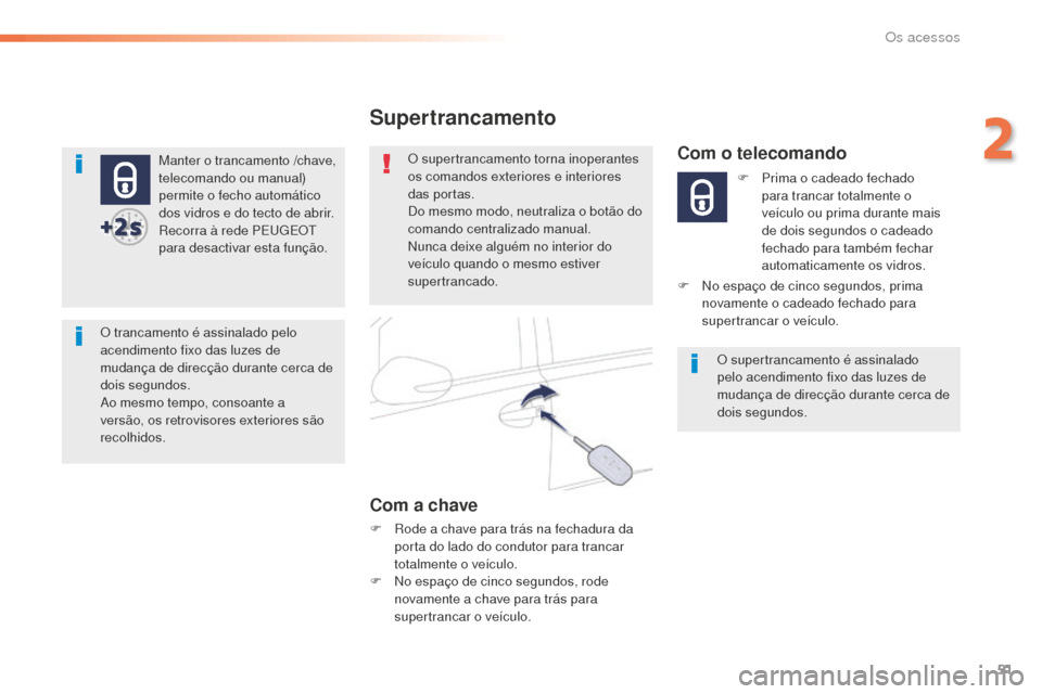 Peugeot 508 RXH 2016  Manual do proprietário (in Portuguese) 51
508_pt_Chap02_ouvertures_ed01-2016
Manter o trancamento /chave, 
telecomando ou manual) 
permite o fecho automático 
dos vidros e do tecto de abrir.
Recorra à rede PEUGEOT 
para desactivar esta f