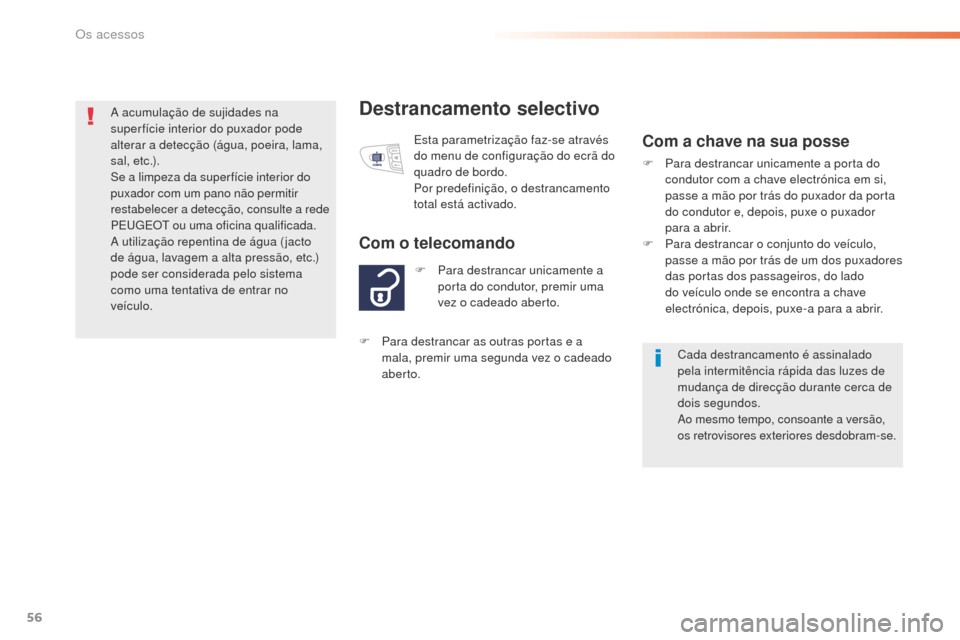 Peugeot 508 RXH 2016  Manual do proprietário (in Portuguese) 56
508_pt_Chap02_ouvertures_ed01-2016
Destrancamento selectivo
F Para destrancar unicamente a porta do condutor, premir uma 
vez o cadeado aberto.
Com o telecomando
Esta parametrização faz-se atrav