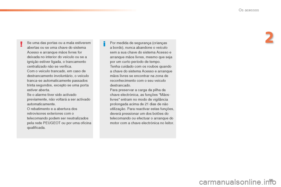 Peugeot 508 RXH 2016  Manual do proprietário (in Portuguese) 59
508_pt_Chap02_ouvertures_ed01-2016
Se uma das portas ou a mala estiverem 
abertas ou se uma chave do sistema 
Acesso e arranque mãos livres for 
deixada no interior do veículo ou se a 
ignição 