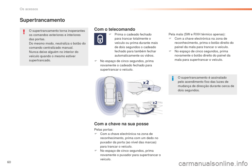 Peugeot 508 RXH 2016  Manual do proprietário (in Portuguese) 60
508_pt_Chap02_ouvertures_ed01-2016
Supertrancamento
O supertrancamento torna inoperantes 
os comandos exteriores e interiores 
das portas.
Do mesmo modo, neutraliza o botão do 
comando centralizad