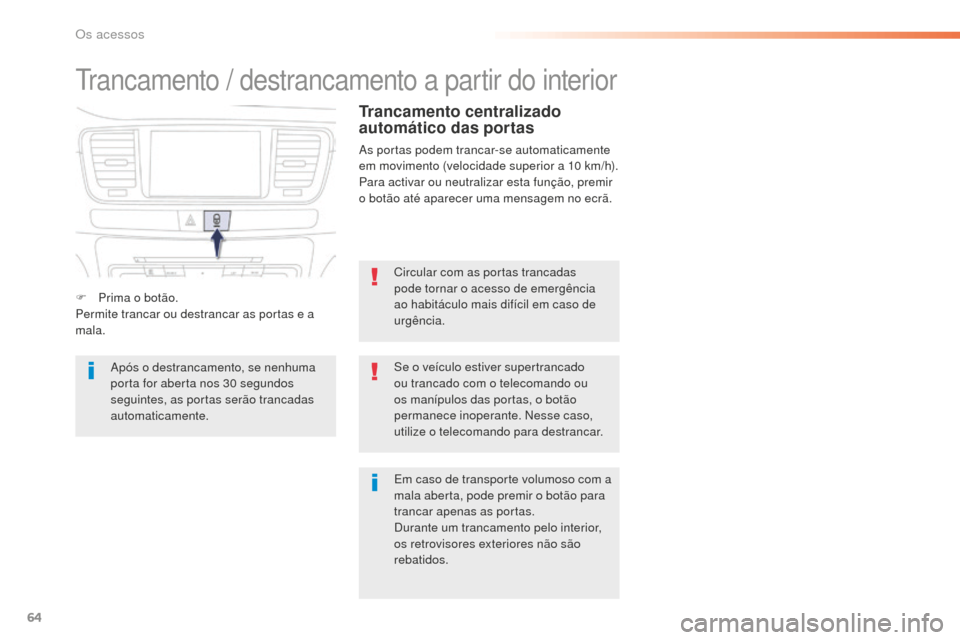 Peugeot 508 RXH 2016  Manual do proprietário (in Portuguese) 64
508_pt_Chap02_ouvertures_ed01-2016
Trancamento / destrancamento a partir do interior
Circular com as portas trancadas 
pode tornar o acesso de emergência 
ao habitáculo mais difícil em caso de 
