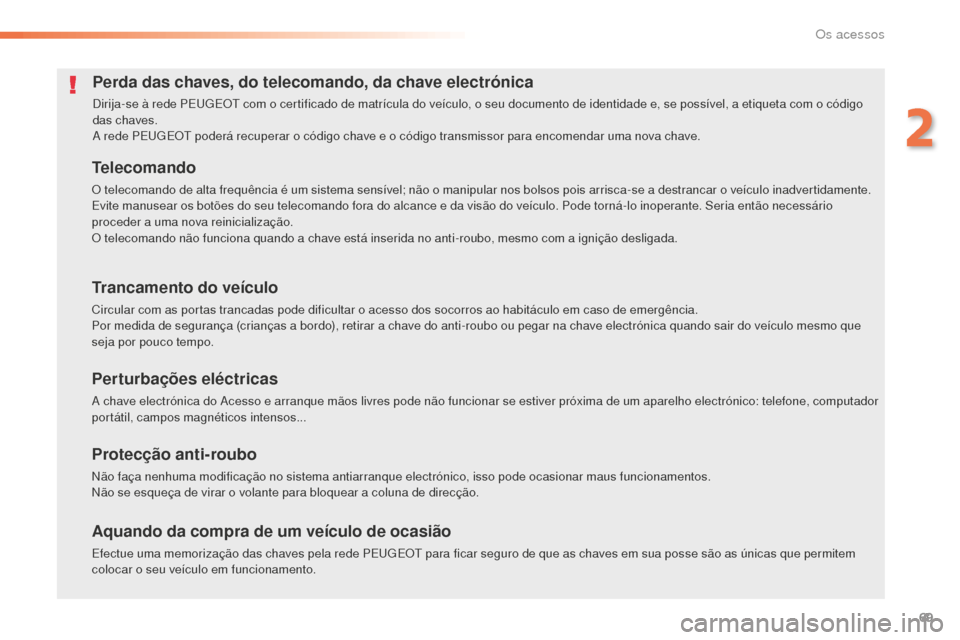 Peugeot 508 RXH 2016  Manual do proprietário (in Portuguese) 69
508_pt_Chap02_ouvertures_ed01-2016
Perda das chaves, do telecomando, da chave electrónica
Dirija-se à rede PEUGEOT com o certificado de matrícula do veículo, o seu documento de identidade e, se
