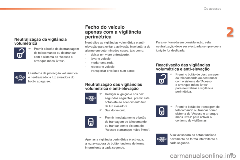 Peugeot 508 RXH 2016  Manual do proprietário (in Portuguese) 71
508_pt_Chap02_ouvertures_ed01-2016
Fecho do veículo 
apenas com a vigilância 
perimétrica
Neutralize as vigilâncias volumétrica e anti-
elevação para evitar a activação involuntária do 
a