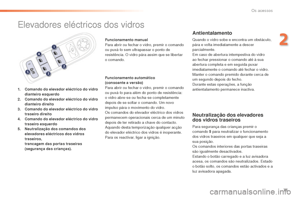 Peugeot 508 RXH 2016  Manual do proprietário (in Portuguese) 73
508_pt_Chap02_ouvertures_ed01-2016
Elevadores eléctricos dos vidros
1. Comando do elevador eléctrico do vidro dianteiro esquerdo
2.
 C

omando do elevador eléctrico do vidro 
dianteiro direito
3