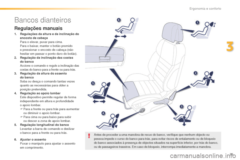 Peugeot 508 RXH 2016  Manual do proprietário (in Portuguese) 75
508_pt_Chap03_ergonomie-et-confort_ed01-2016
Bancos dianteiros
Regulações manuais
1. Regulações da altura e da inclinação do encosto de cabeça  
 P

ara o elevar, puxar para cima.
 P

ara o 